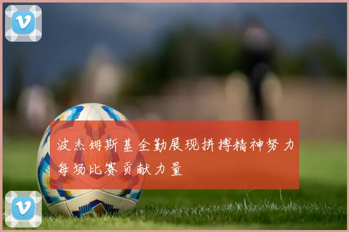 波杰姆斯基全勤展现拼搏精神努力每场比赛贡献力量